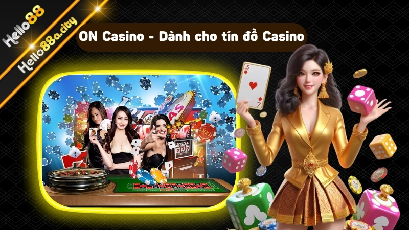 ON Casino - Điểm đến cho những tín đồ Casino trực tuyến