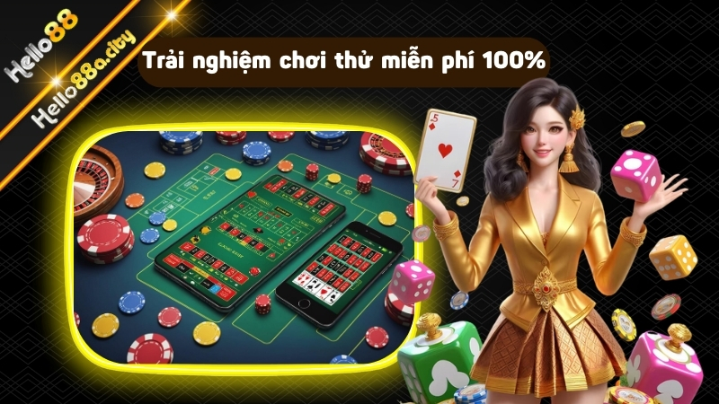 Trải nghiệm chơi thử miễn phí 100%