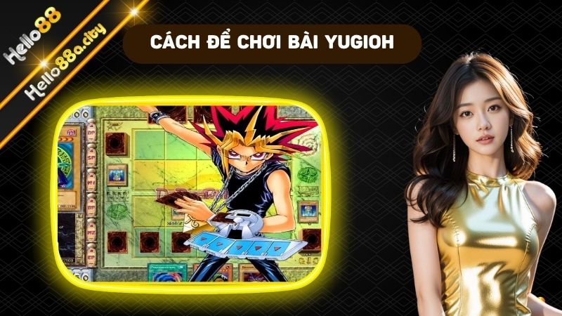 Cách để chơi bài Yugioh cực hay