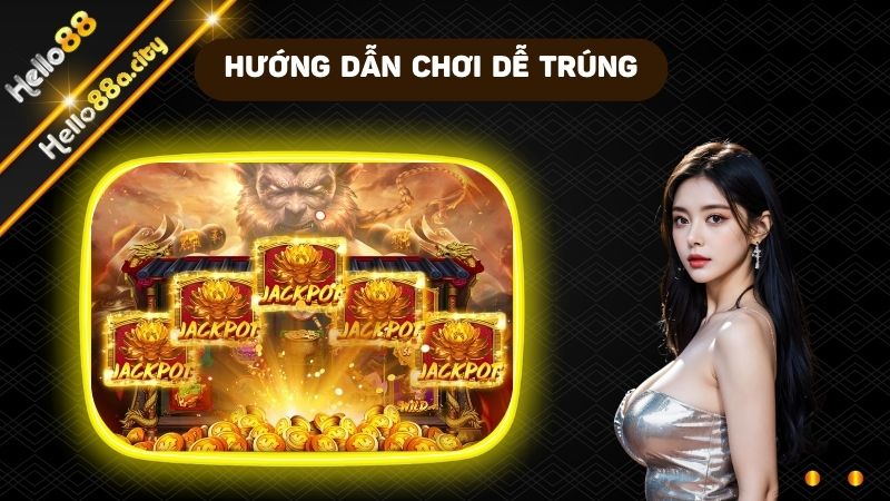 Hướng dẫn chơi dễ trúng hũ lớn