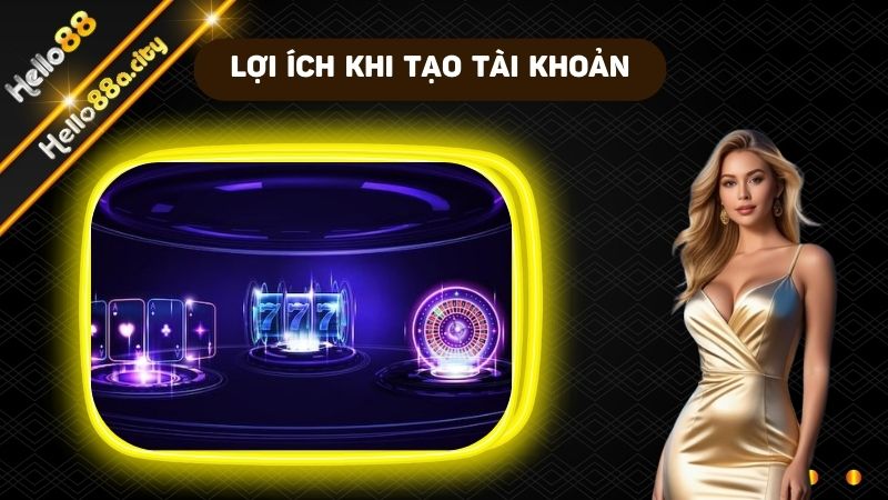 Lợi ích rất tốt khi tạo tài khoản